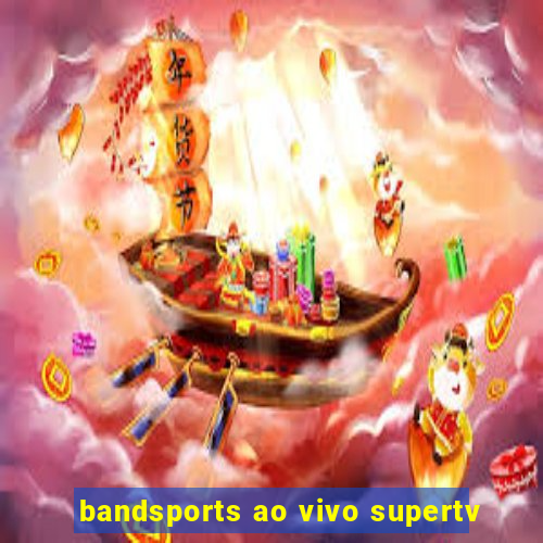 bandsports ao vivo supertv